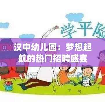 汉中幼儿园:梦想起航的热门招聘盛宴