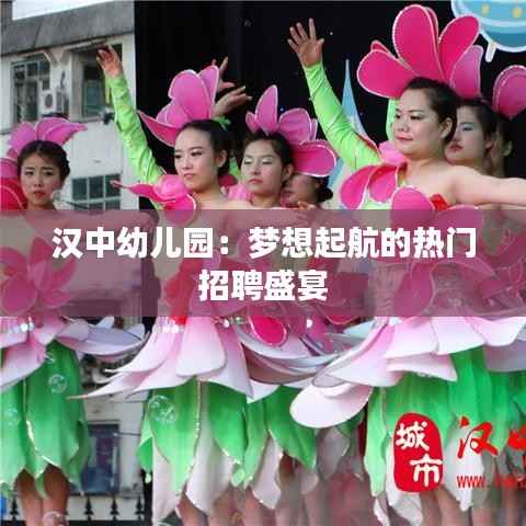 汉中幼儿园:梦想起航的热门招聘盛宴