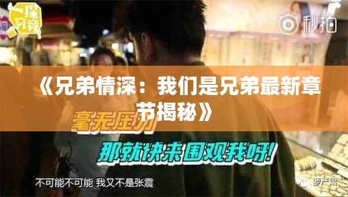 《兄弟情深:我们是兄弟最新章节揭秘》