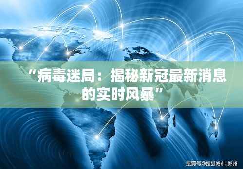 “病毒迷局:揭秘新冠最新消息的实时风暴”