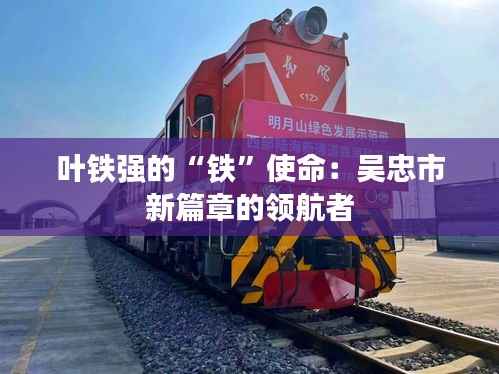 叶铁强的“铁”使命:吴忠市新篇章的领航者