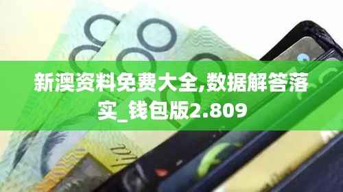 新澳资料免费大全,数据解答落实_钱包版2.809