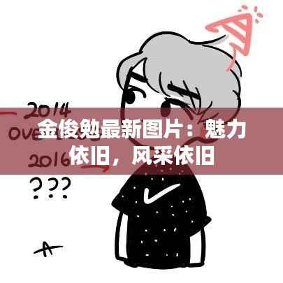 金俊勉最新图片:魅力依旧,风采依旧