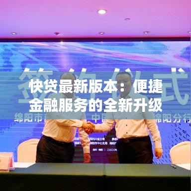 快贷最新版本:便捷金融服务的全新升级