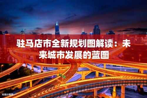 驻马店市全新规划图解读：未来城市发展的蓝图