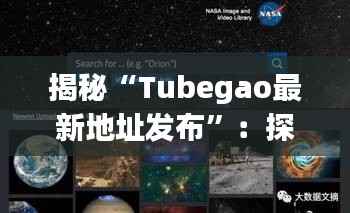 揭秘“Tubegao最新地址发布”:探索短视频平台的魅力与挑战