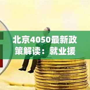 北京4050最新政策解读:就业援助新篇章