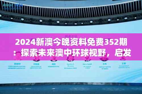2024新澳今晚资料免费352期:探索未来澳中环球视野,启发深远投资思考