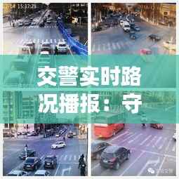 交警实时路况播报:守护城市交通的“声音卫士”