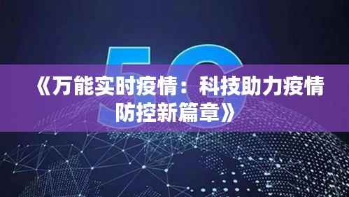 《万能实时疫情:科技助力疫情防控新篇章》