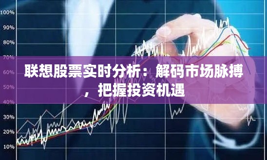 联想股票实时分析:解码市场脉搏,把握投资机遇