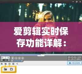 爱剪辑实时保存功能详解:轻松掌握视频剪辑过程中的数据安全