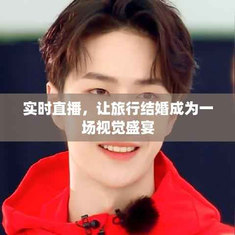 实时直播,让旅行结婚成为一场视觉盛宴