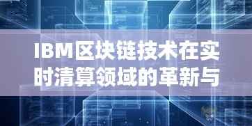 IBM区块链技术在实时清算领域的革新与应用