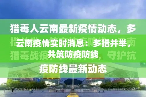 云南疫情实时消息:多措并举,共筑防疫防线