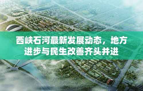西峡石河最新发展动态,地方进步与民生改善齐头并进