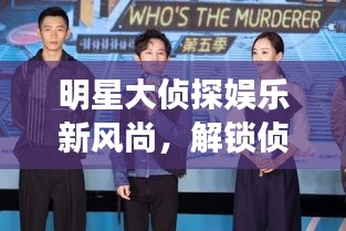明星大侦探娱乐新风尚,解锁侦探世界,体验推理魅力