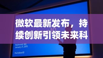 微软最新发布，持续创新引领未来科技风潮！