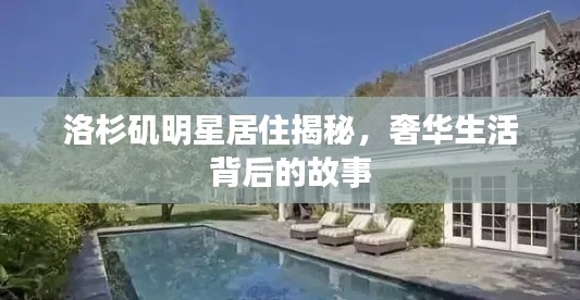 洛杉矶明星居住揭秘,奢华生活背后的故事