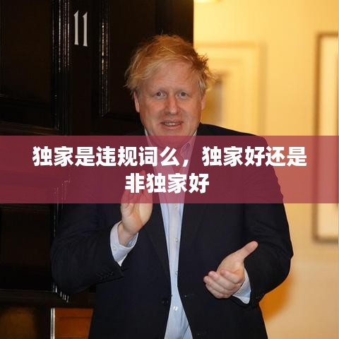 独家是违规词么,独家好还是非独家好